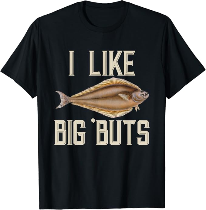 I Like Big 'Buts Halibut Fishing for Giant Halibut Fisherman TShirt